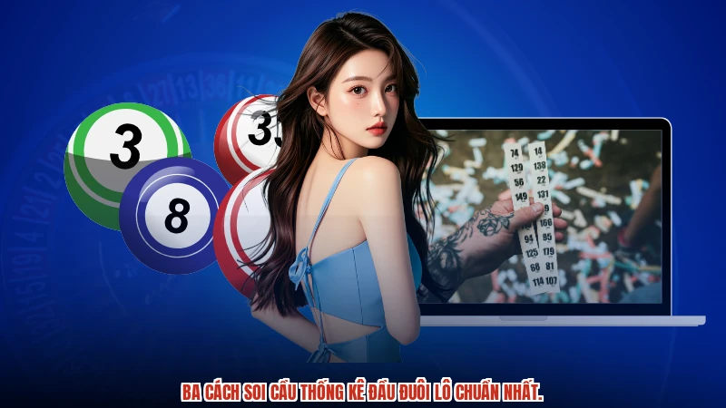 Ba cách soi cầu thống kê đầu đuôi lô chuẩn nhất.