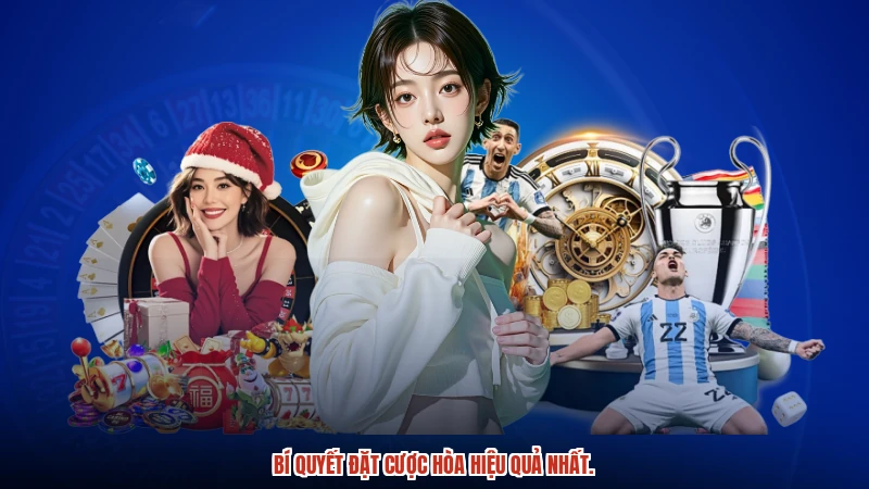 Bí quyết đặt cược hòa hiệu quả nhất.
