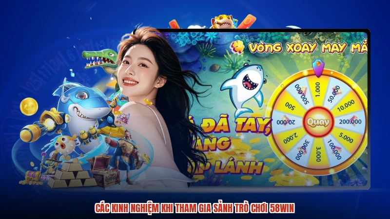 Các kinh nghiệm khi tham gia sảnh trò chơi 58WIN