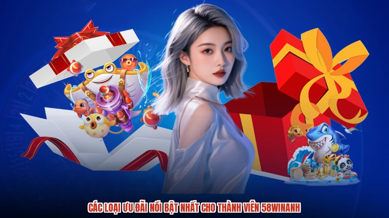 Các loại ưu đãi nổi bật nhất cho thành viên 58WINanh