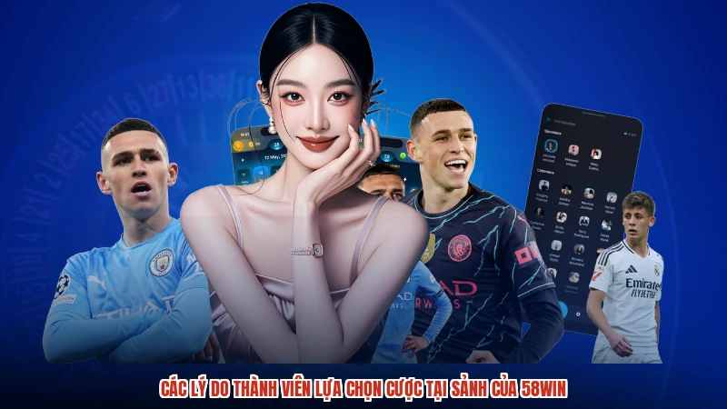 Các lý do thành viên lựa chọn cược tại sảnh của 58WIN