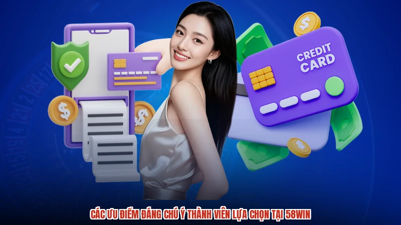 Các ưu điểm đáng chú ý thành viên lựa chọn tại 58WIN