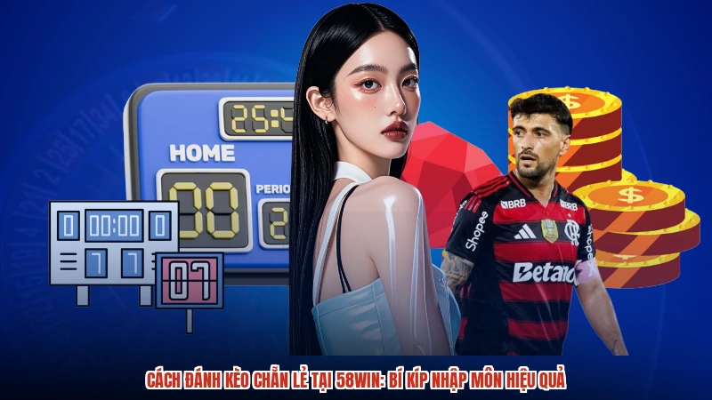 Cách Đánh Kèo Chẵn Lẻ Tại 58WIN: Bí Kíp Nhập Môn Hiệu Quả