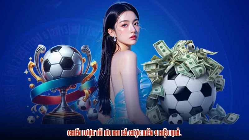 Chiến lược tối ưu khi cá cược xiên 4 hiệu quả.