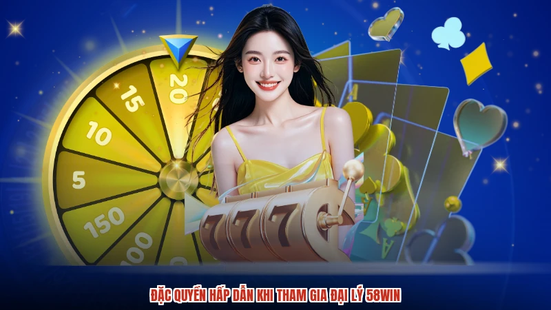 Đặc quyền hấp dẫn khi tham gia đại lý 58WIN