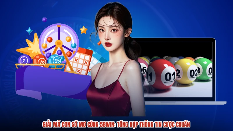 Giải Mã Con Số Mơ Cùng 58WIN: Tổng Hợp Thông Tin Cược Chuẩn