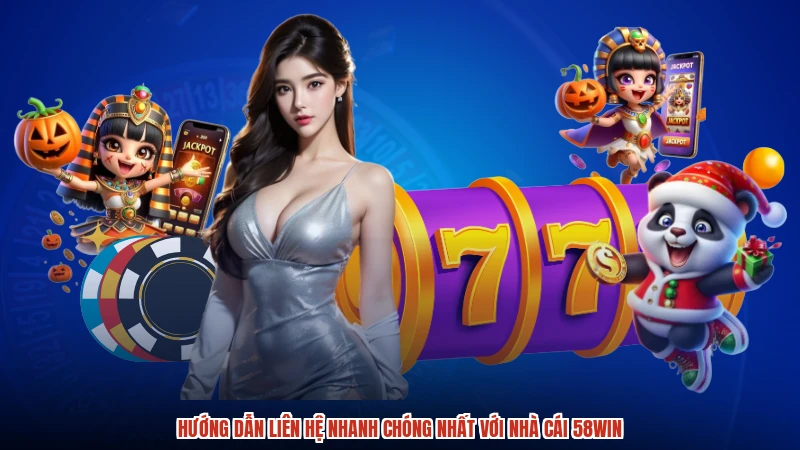 Hướng dẫn liên hệ nhanh chóng nhất với nhà cái 58WIN