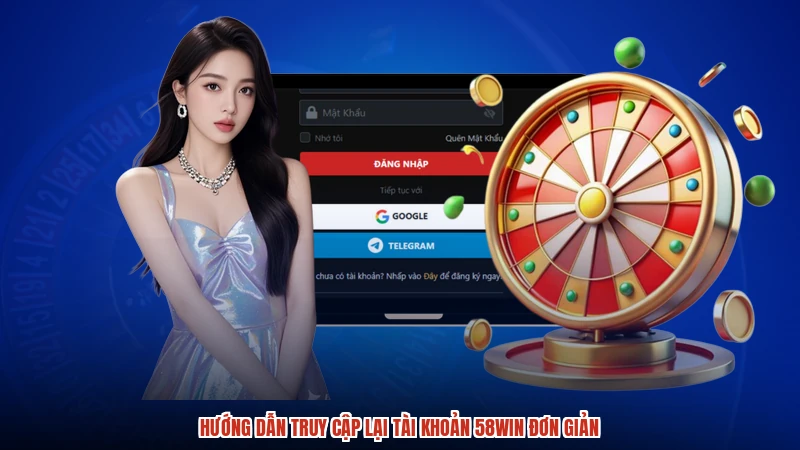 Hướng dẫn truy cập lại tài khoản 58WIN đơn giản