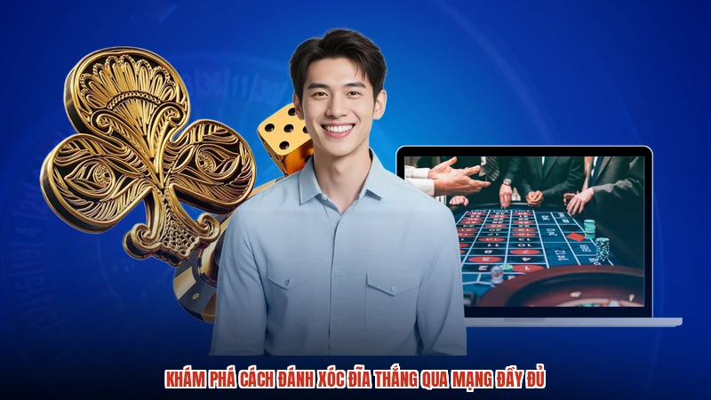 Khám phá cách đánh xóc đĩa thắng qua mạng đầy đủ