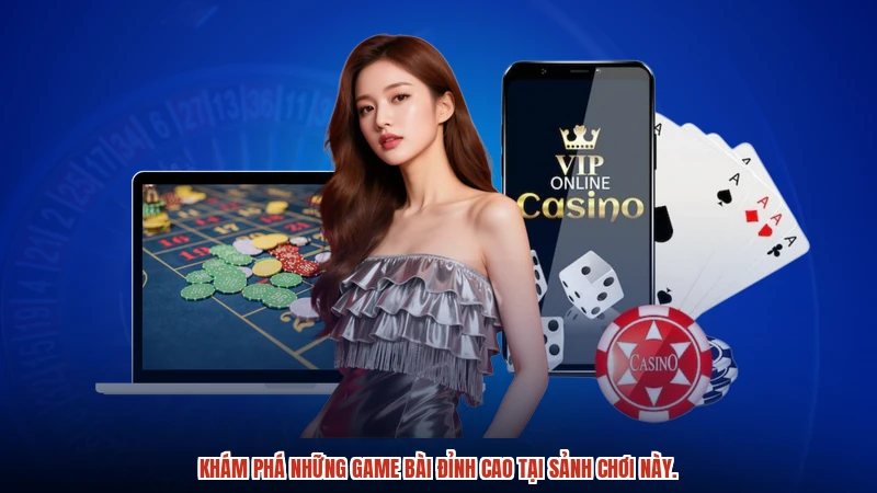 Khám phá những game bài đỉnh cao tại sảnh chơi này.