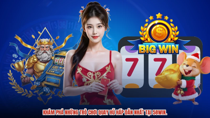 Khám phá những trò chơi quay hũ hấp dẫn nhất tại 58WIN.