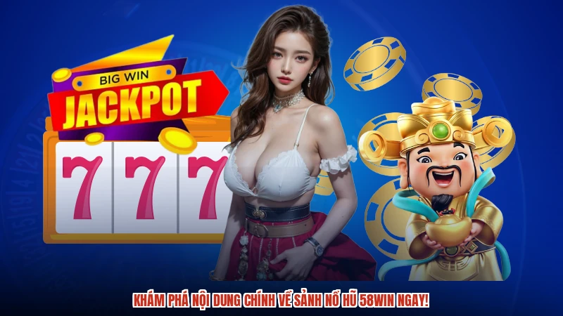Khám phá nội dung chính về sảnh nổ hũ 58WIN ngay