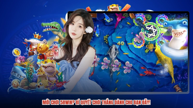 Mới chơi 58WIN? Bí quyết chơi thắng dành cho bạn đây