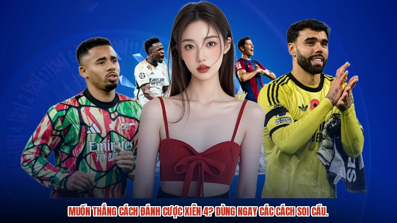 Muốn thắng cách đánh cược xiên 4? Dùng ngay các cách soi cầu.
