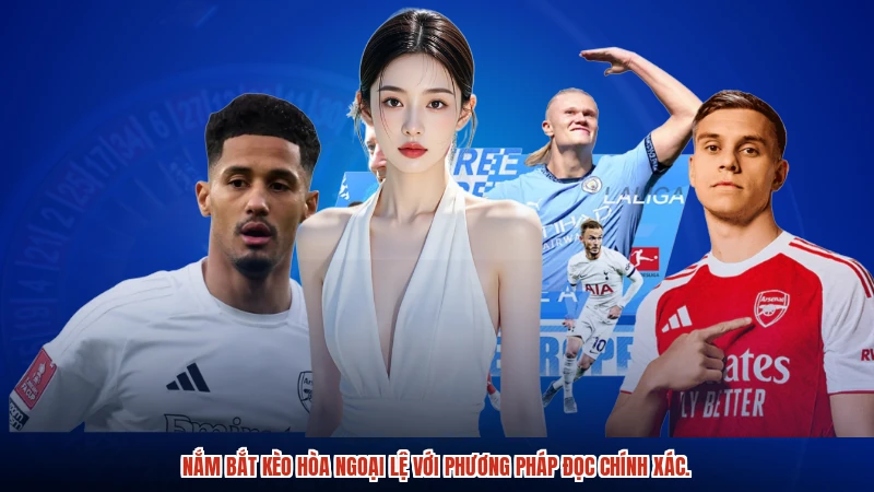 Nắm bắt kèo hòa ngoại lệ với phương pháp đọc chính xác.