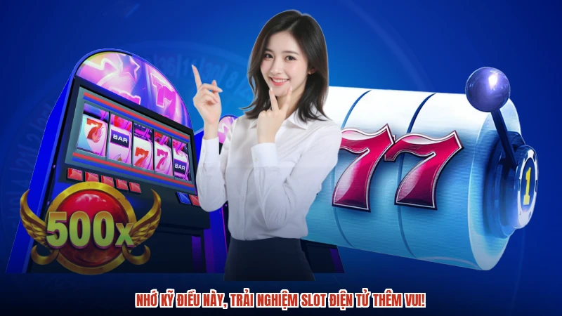 Nhớ kỹ điều này, trải nghiệm slot điện tử thêm vui
