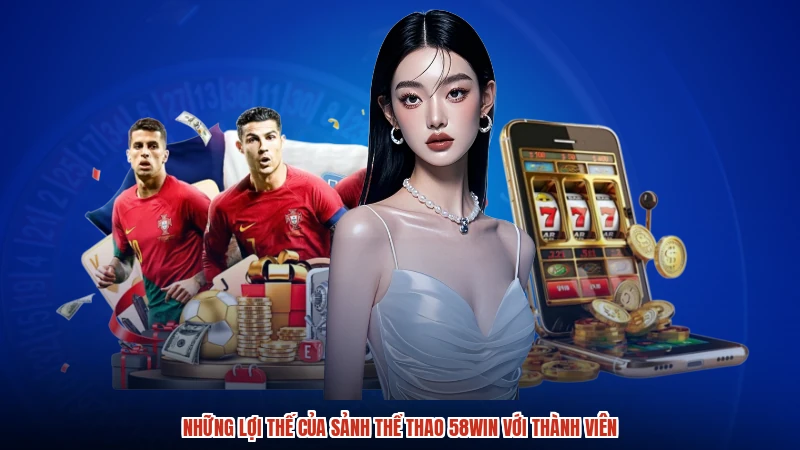 Những lợi thế của sảnh thể thao 58WIN với thành viên