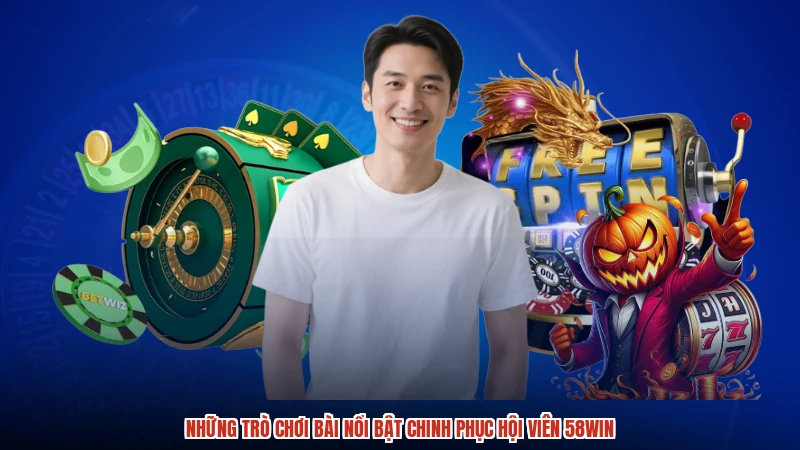 Những trò chơi bài nổi bật chinh phục hội viên 58WIN