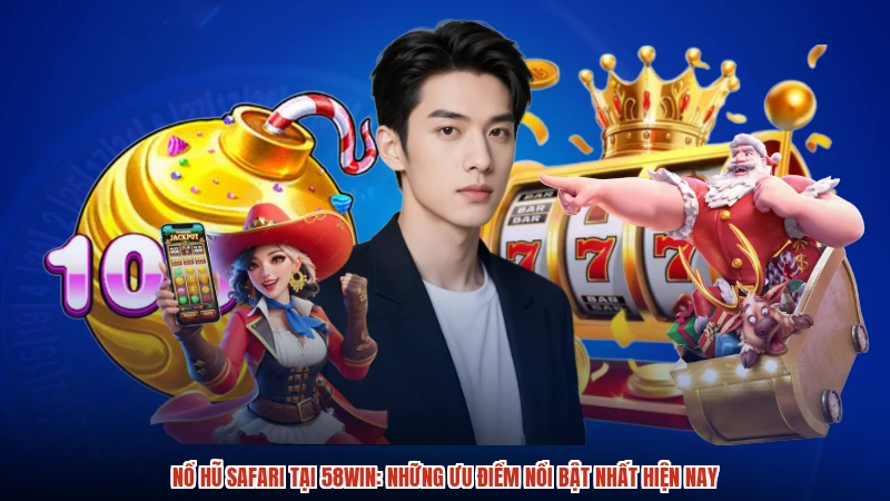 Nổ Hũ Safari Tại 58WIN: Những Ưu Điểm Nổi Bật Nhất Hiện Nay