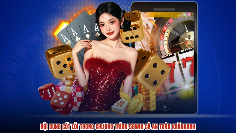 Nội dung cốt lõi trong chương trình 58WIN có an toàn khônganh
