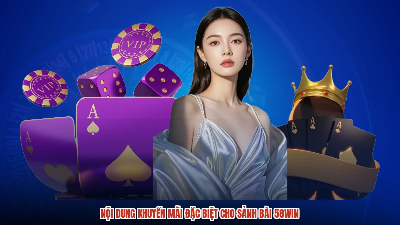 Nội dung khuyến mãi đặc biệt cho sảnh bài 58WIN