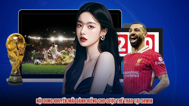 Nội dung khuyến mãi dành riêng cho cược thể thao tại 58WIN