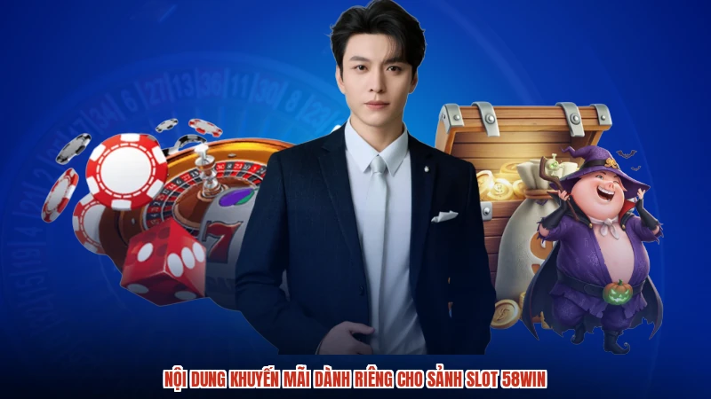 Nội dung khuyến mãi dành riêng cho sảnh slot 58WIN