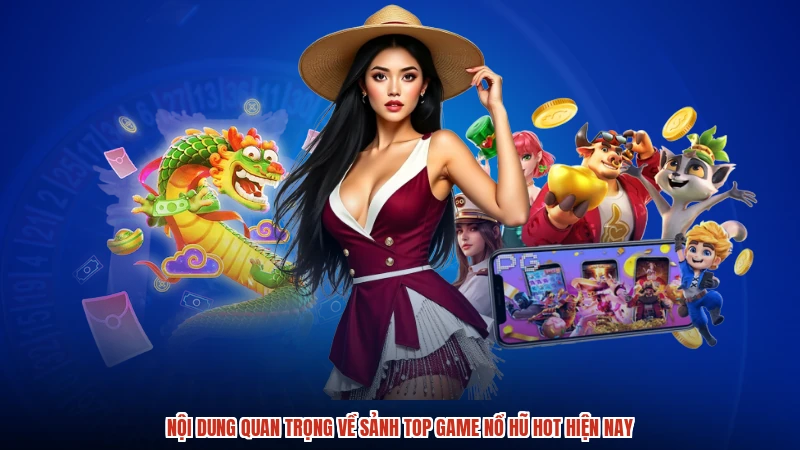 Nội dung quan trọng về sảnh top game nổ hũ hot hiện nay