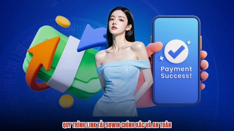 Quy trình link tải 58WIN chính xác và an toàn