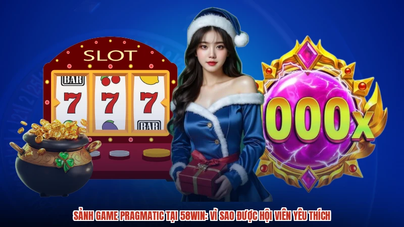 Sảnh Game Pragmatic Tại 58WIN: Vì Sao Được Hội Viên Yêu Thích