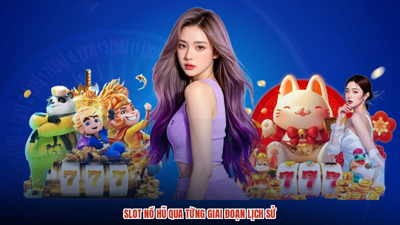 Slot nổ hũ qua từng giai đoạn lịch sử