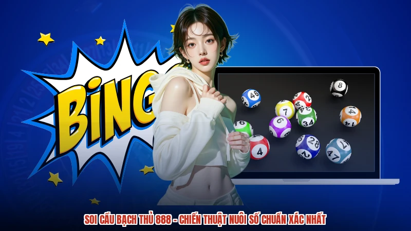 Soi Cầu Bạch Thủ 888 - Chiến Thuật Nuôi Số Chuẩn Xác Nhất