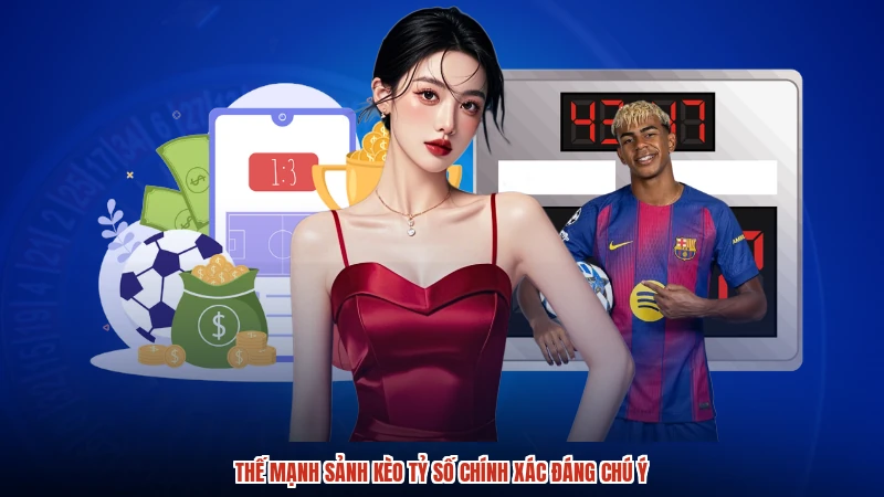 Thế mạnh sảnh kèo tỷ số chính xác đáng chú ý