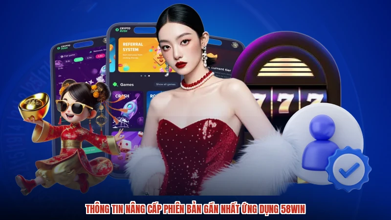 Thông tin nâng cấp phiên bản gần nhất ứng dụng 58WIN