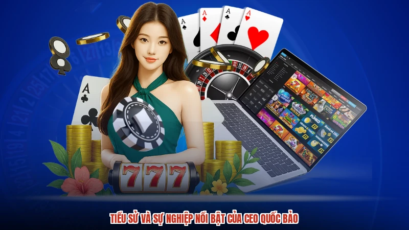 Tiểu sử và sự nghiệp nổi bật của CEO quốc bảo