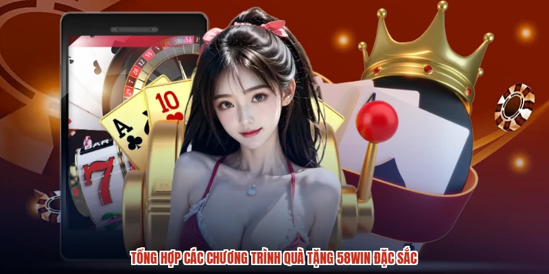 Tổng hợp các chương trình quà tặng 58WIN đặc sắc