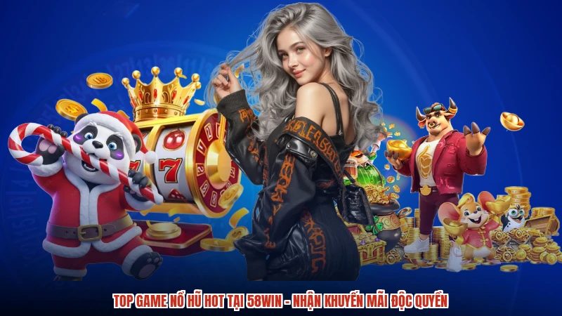 Top Game Nổ Hũ Hot Tại 58WIN - Nhận Khuyến Mãi Độc Quyền