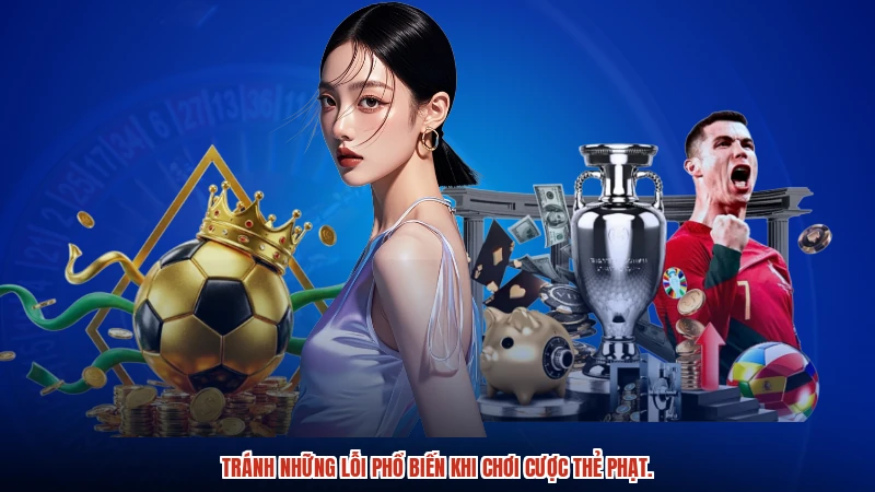 Tránh những lỗi phổ biến khi chơi cược thẻ phạt.