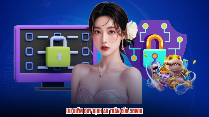 Ưu điểm quy định an toàn của 58WIN