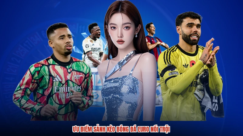 Ưu điểm sảnh kèo bóng đá euro nổi trội