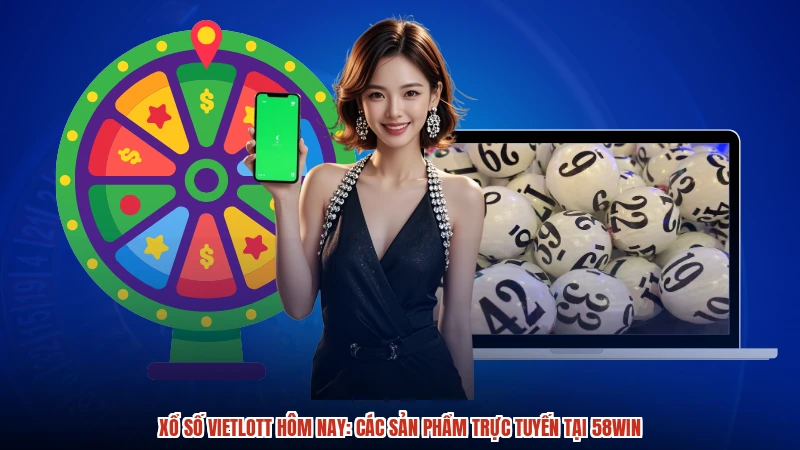 Xổ Số Vietlott Hôm Nay: Các Sản Phẩm Trực Tuyến Tại 58WIN